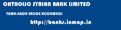 CATHOLIC SYRIAN BANK LIMITED  TAMIL NADU ERODE KODUMUDI   banks information 